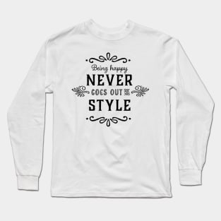 Being Happy Never Goes Out Of Style Long Sleeve T-Shirt